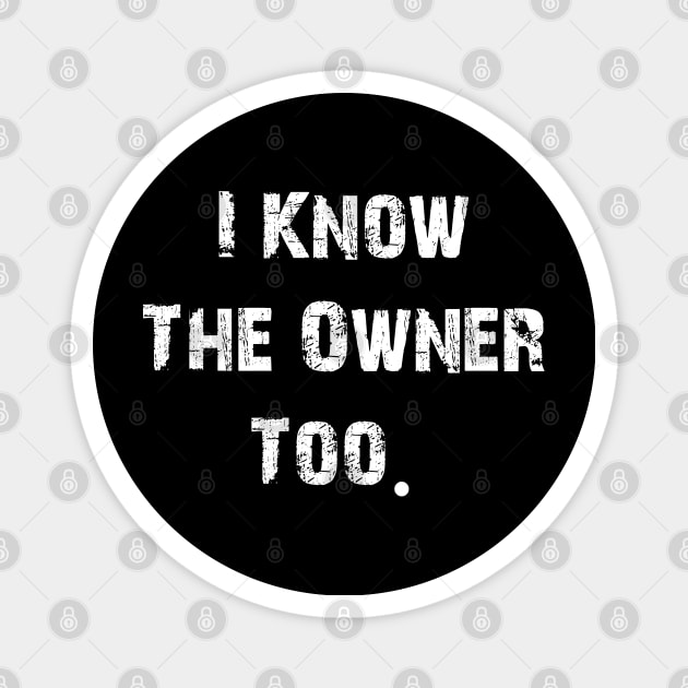 I Know The Owner Too Magnet by Teekingdom